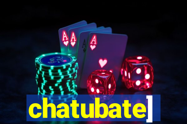 chatubate]